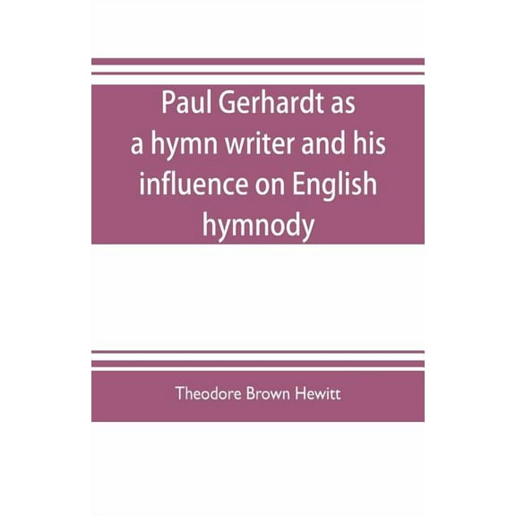 Paul Gerhardt as a hymn writer and his influence on English hymnody, (Paperback)
