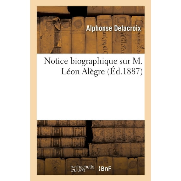Notice Biographique Sur M. Léon Alègre (Paperback)