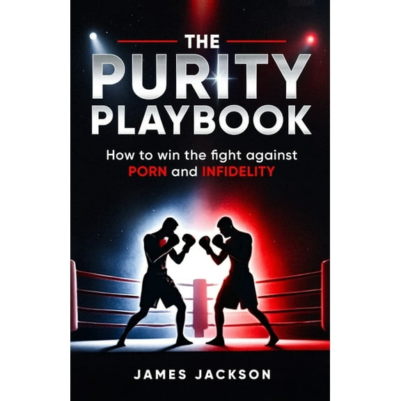 The Purity Playbook: How to win the fight against Porn and Infidelity, (Paperback)