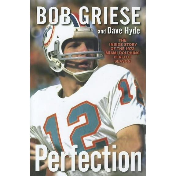 Perfection: The Inside Story of the 1972 Miami Dolphins' Perfect Season, (Hardcover)