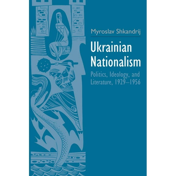Ukrainian Nationalism : Politics, Ideology, and Literature, 1929-1956 (Hardcover)