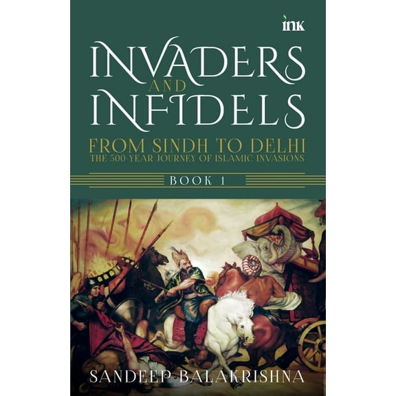 Invaders and Infidels: From Sindh to Delhi: The 500Year Journey of Islamic Invasions, (Paperback)