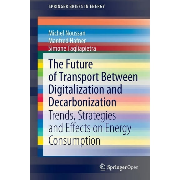 Springerbriefs in Energy The Future of Transport Between Digitalization and Decarbonization: Trends, Strategies and Effects on Energy Consumption, (Paperback)