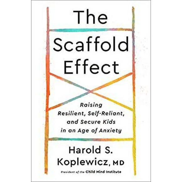 The Scaffold Effect : Raising Resilient, Self-Reliant, and Secure Kids in an Age of Anxiety 9780593139349 Used / Pre-owned