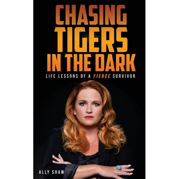 Chasing Tigers in the Dark: Life Lessons of a Fierce Survivor (Hardcover)