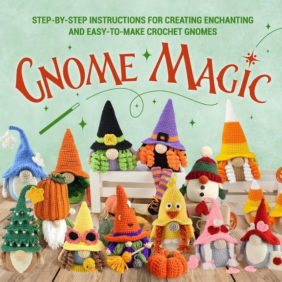 Gnome Magic: Step-by-Step Instructions for Creating Enchanting and Easy-to-Make Crochet Gnomes, (Paperback)