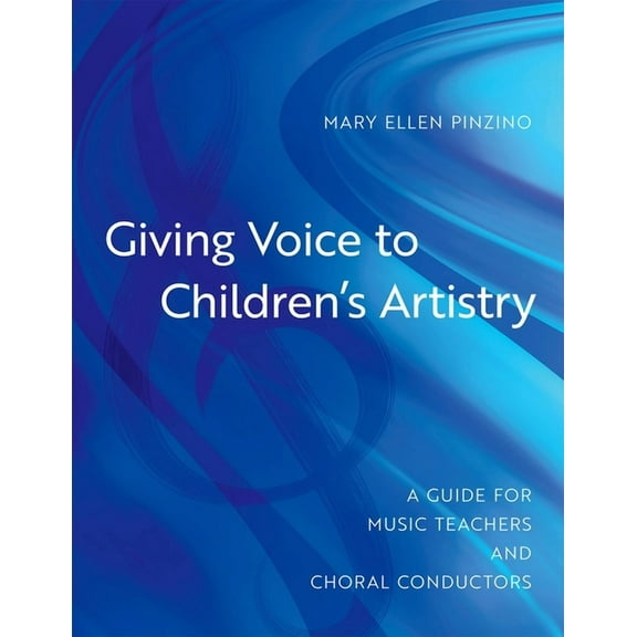 Giving Voice to Children's Artistry: A Guide for Music Teachers and Choral Conductors, (Paperback)