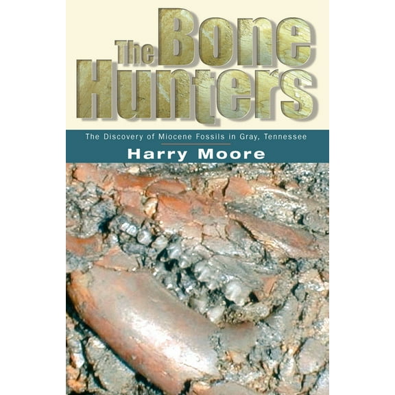 The Bone Hunters: The Discovery of Miocene Fossils in Gray, Tennessee, (Paperback)