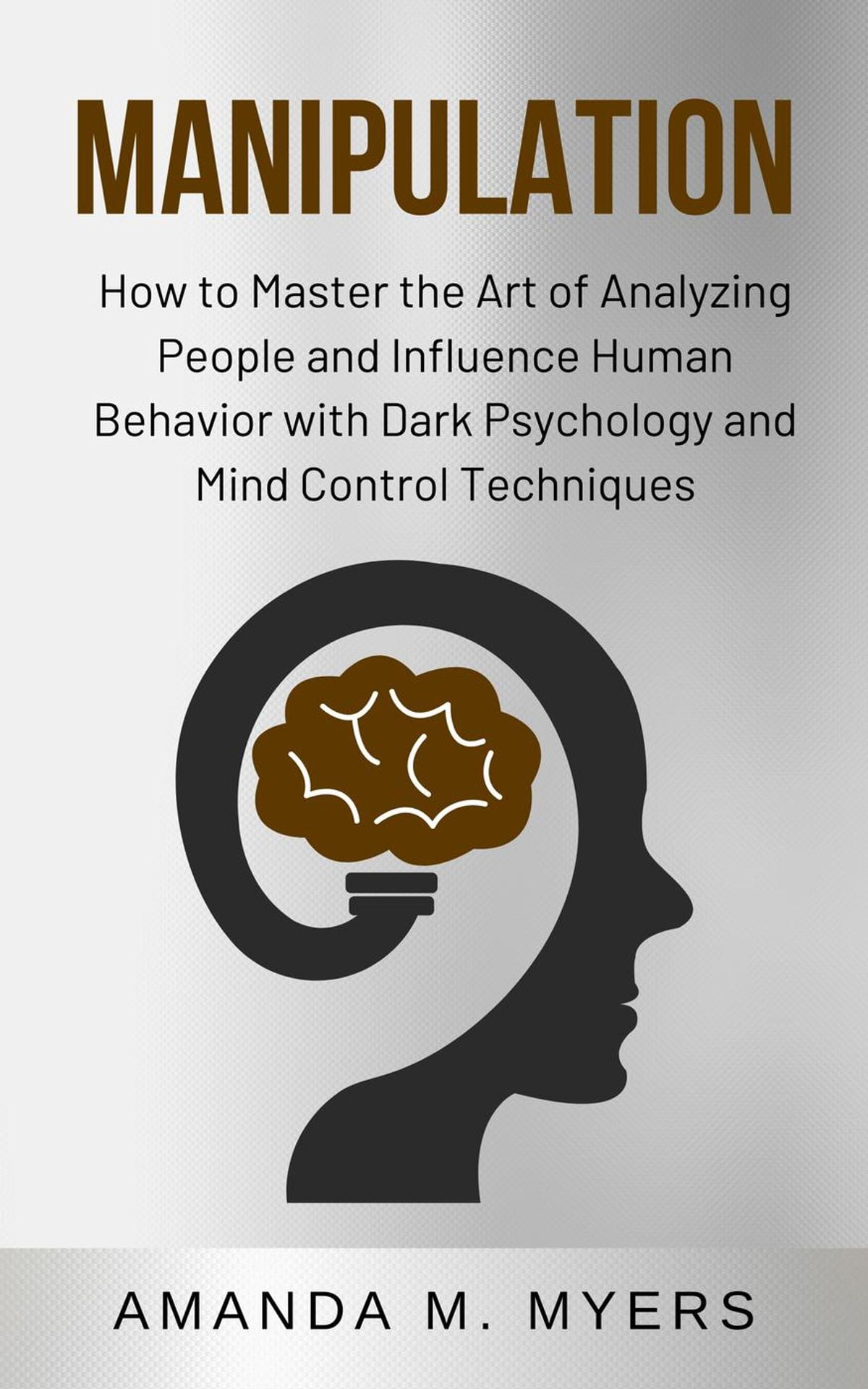 Manipulation: How to Master the Art of Analyzing People and Influence