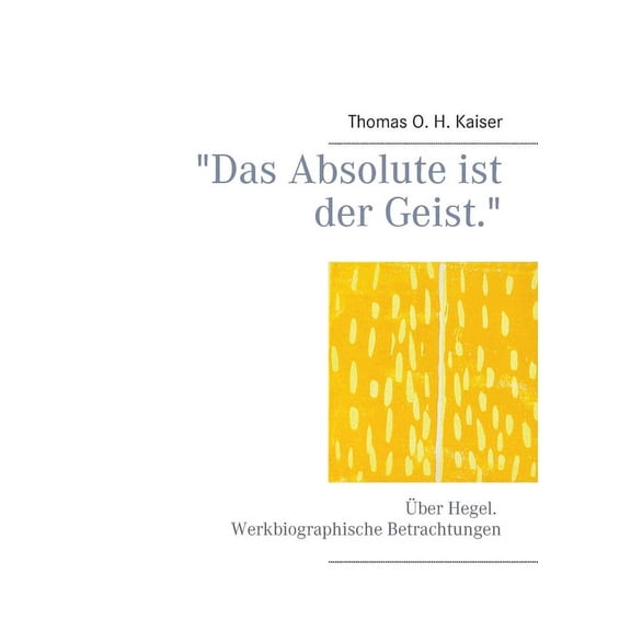 "Das Absolute ist der Geist.": Ãber Hegel. Werkbiographische Betrachtungen, (Paperback)