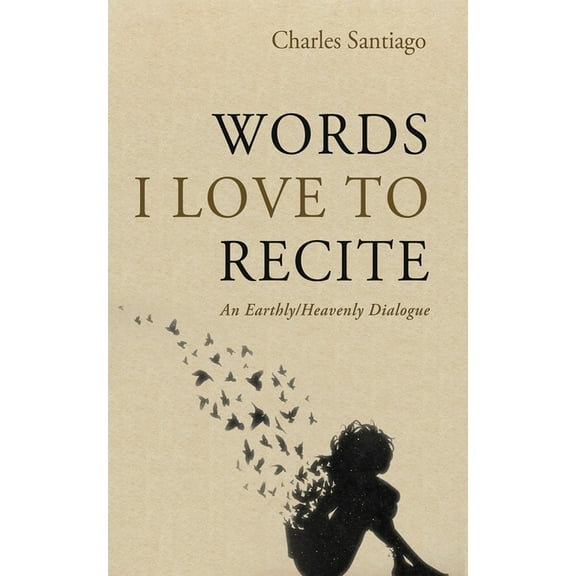 Words I Love to Recite: An Earthly/Heavenly Dialogue, (Hardcover)