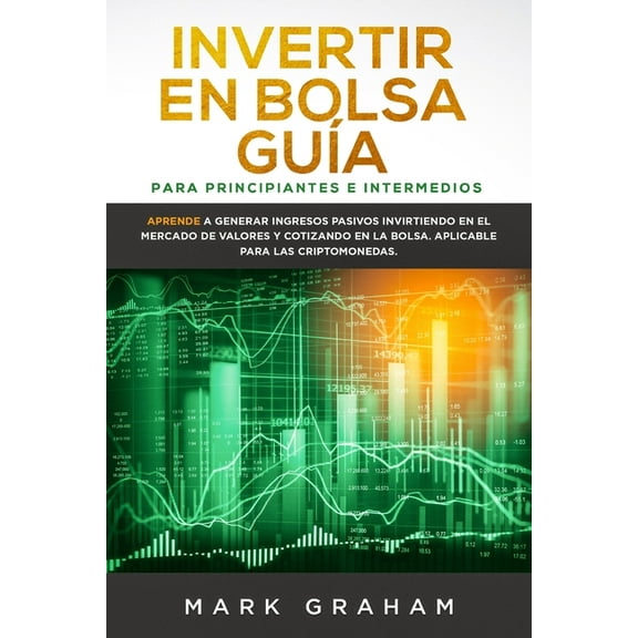 Invertir en Bolsa GuÃ­a para Principiantes e Intermedios: Aprende a Generar Ingresos Pasivos Invirtiendo en el Mercado de, (Paperback)