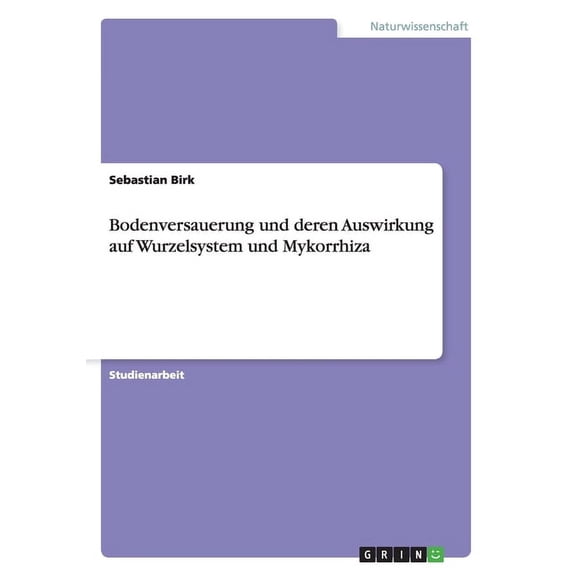 Bodenversauerung und deren Auswirkung auf Wurzelsystem und Mykorrhiza (Paperback)