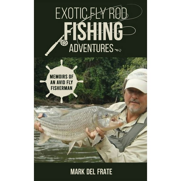 Exotic Fly Rod Fishing Adventures: Memoirs of an Avid Fly Fisherman, (Paperback)
