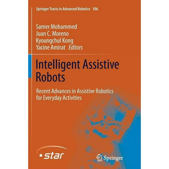 Springer Tracts in Advanced Robotics Intelligent Assistive Robots: Recent Advances in Assistive Robotics for Everyday Activities, Book 106, (Paperback)