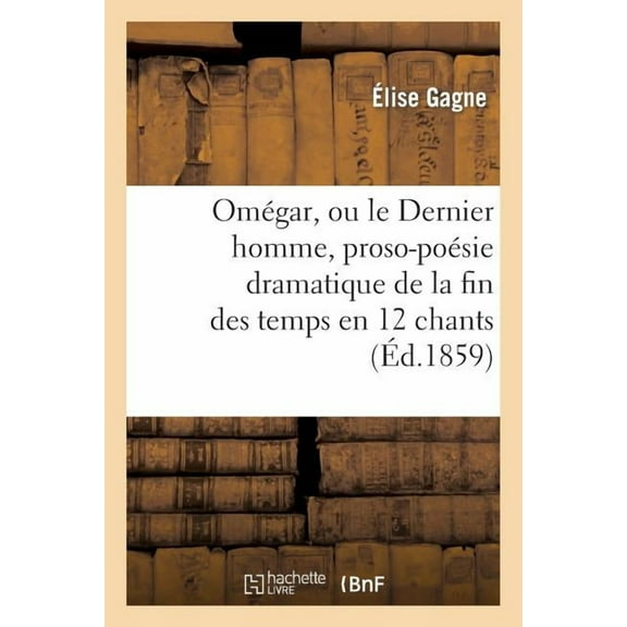 Litterature: Omégar, Ou Le Dernier Homme, Proso-Poésie Dramatique de la Fin Des Temps En 12 Chants (Paperback)