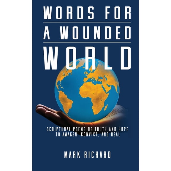Words For A Wounded World: Scriptural Poems of Truth and Hope to Awaken, Convict, and Heal, (Paperback)
