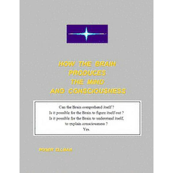 How the Brain Produces the Mind and Consciousness: Can the Brain comprehend itself ? Is it possible for the Brain to figure itself out ? Is it possible for the Brain to understand itself, to explain c