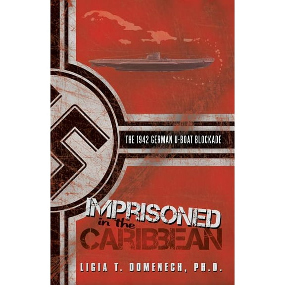 Imprisoned in the Caribbean: The 1942 German U-boat Blockade (Paperback) by Ligia T Domenech
