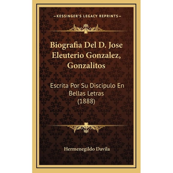 Biografia Del D. Jose Eleuterio Gonzalez, Gonzalitos: Escrita Por Su Discipulo En Bellas Letras (1888) (Hardcover)