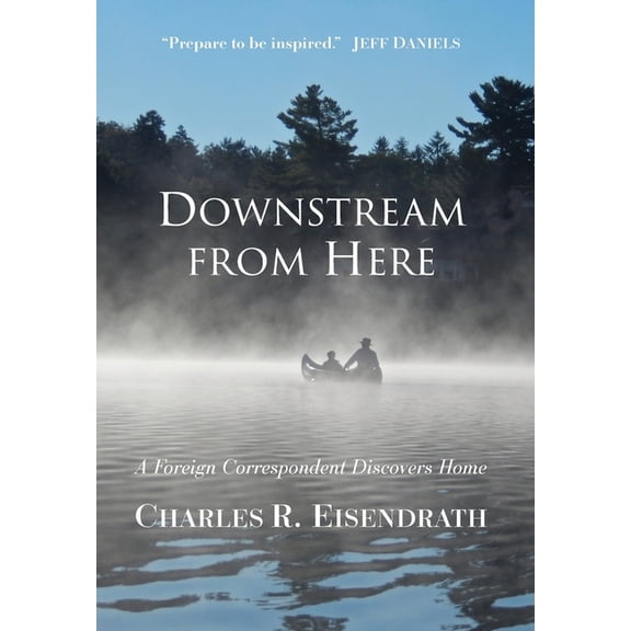 Downstream from Here: A Foreign Correspondent Discovers Home, (Hardcover)