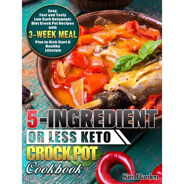 5Ingredient or Less Keto Crock Pot Cookbook Easy, Fast and Tasty Low
