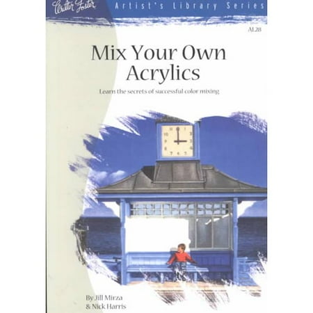 Mix Your Own Acrylics: An Artist's Guide to Successful Color Mixing