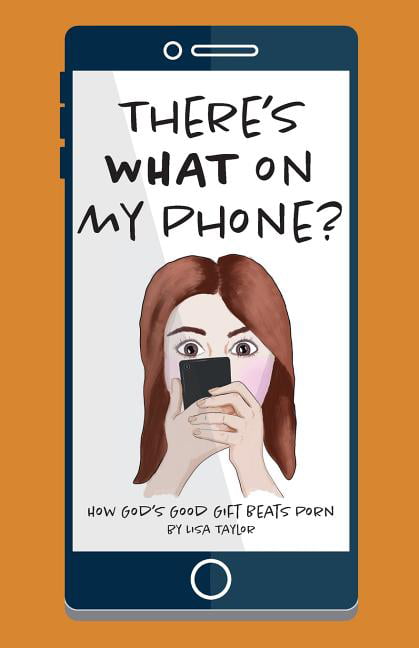 Theres WHAT on my Phone? How Gods Good Gift Beats Porn (Paperback)