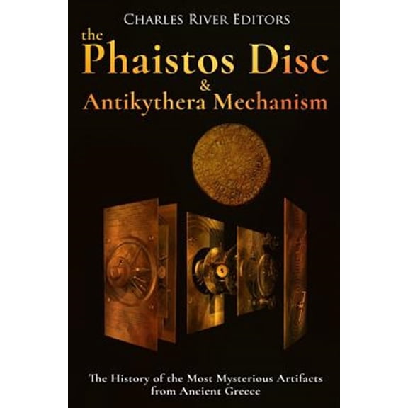 Pre-Owned Phaistos Disc and Antikythera Mechanism : The History of the Most Mysterious Artifacts from Ancient Greece
