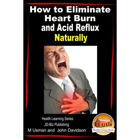 How to Eliminate Heart Burn and Acid Reflux Naturally: Health Learning Series - (Best Way To Treat Acid Reflux Naturally)