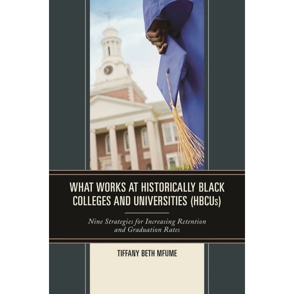 What Works at Historically Black Colleges and Universities (Hbcus): Nine Strategies for Increasing Retention and Graduat, (Paperback)