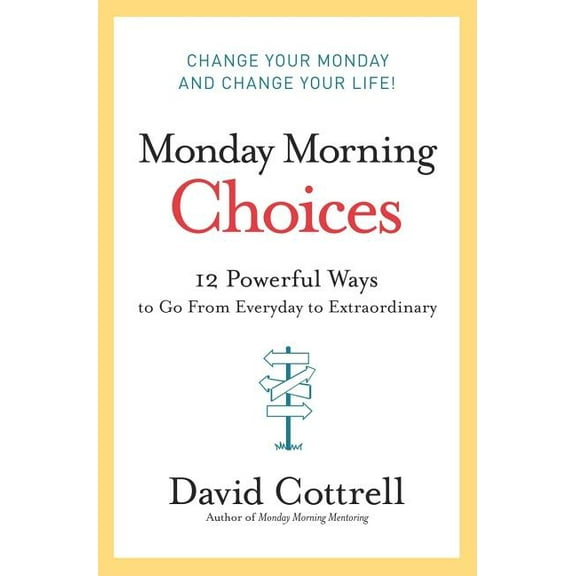 Monday Morning Choices: 12 Powerful Ways to Go from Everyday to Extraordinary, (Hardcover)
