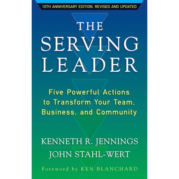 Ken Blanchard Series - Simple Truths Upl The Serving Leader: Five Powerful Actions to Transform Your Team, Business, and Community, (Paperback)