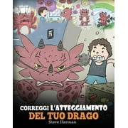 My Dragon Books Italiano: Correggi l'atteggiamento del tuo drago: Una simpatica storia per bambini, per informarli sugli atteggiamenti sbagliati e i comportamenti negativi, e insegnare loro a corregge