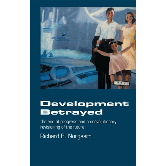 Development Betrayed: The End of Progress and a Co-Evolutionary Revisioning of the Future, (Paperback)