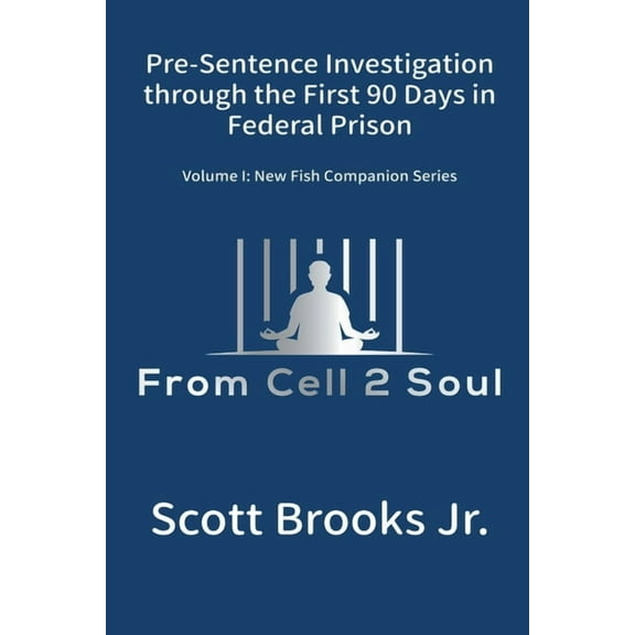 New Fish Companion Pre-Sentence Investigation Through the First 90 Days in Federal Prison (From Cell 2 Soul), Book 1, (Paperback)