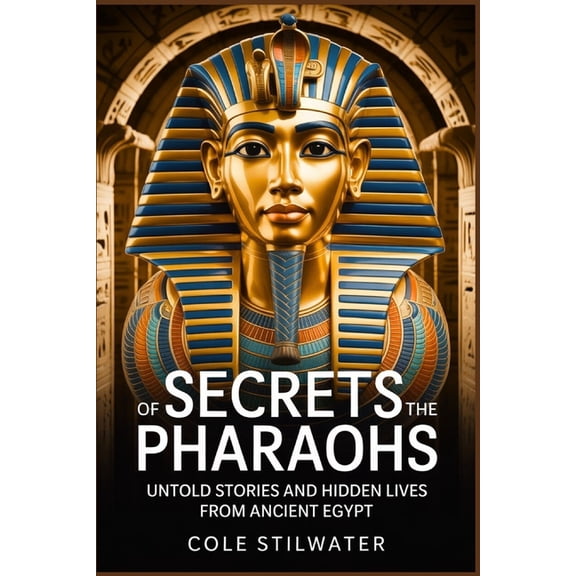 Secrets of the Pharaohs: Untold Stories and Hidden Lives from Ancient Egypt, (Paperback)