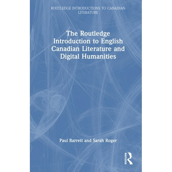 Routledge Introductions to Canadian Lite The Routledge Introduction to English Canadian Literature and Digital Humanities, (Hardcover)