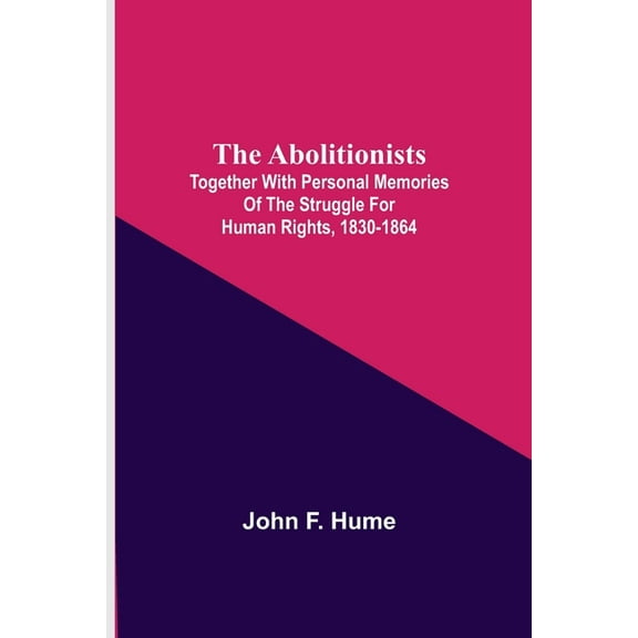 The Abolitionists; Together With Personal Memories Of The Struggle For Human Rights, 1830-1864, (Paperback)