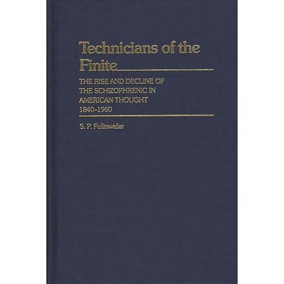Contributions in Medical Studies Technicians of the Finite: The Rise and Decline of the Schizophrenic in American Thought, 1840-1960, (Hardcover)