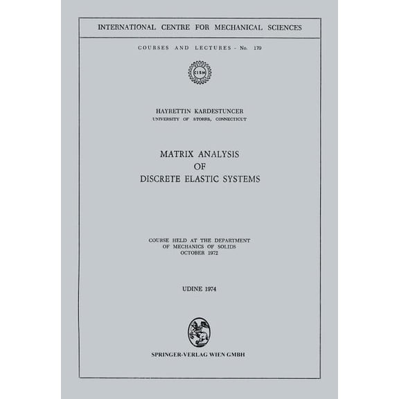 CISM International Centre for Mechanical Matrix Analysis of Discrete Elastic Systems: Course Held at the Department of Mechanics of Solids, October 1972, Book 179, (Paperback)