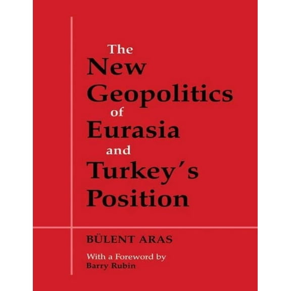 The New Geopolitics of Eurasia and Turkey's Position, (Paperback)