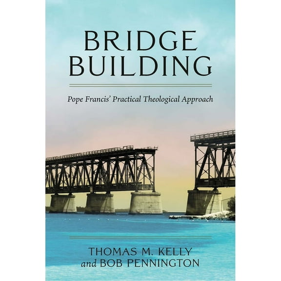 Bridge Building Pope Francis' Practical Theological Approach, (Paperback)