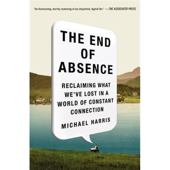 Pre-Owned The End of Absence: Reclaiming What We've Lost in a World of Constant Connection (Paperback) 1591847923 9781591847922