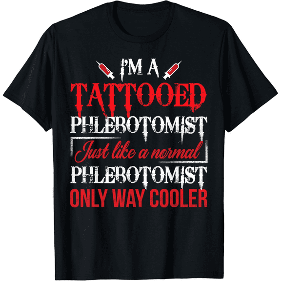 Tattooed Phlebotomist Funny Phlebotomy – Nurse Gift Men Women T-Shirt