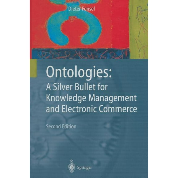 Ontologies: A Silver Bullet for Knowledge Management and Electronic Commerce, (Paperback)