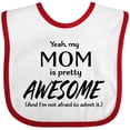 thumbnail image 3 of Inktastic Yeah My Mom is Pretty Awesome and I'm Not Afraid to Admit It Boys or Girls Baby Bib, 3 of 4