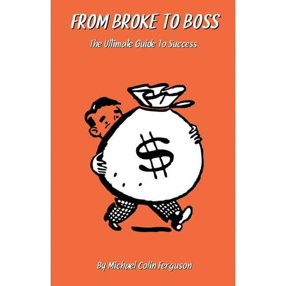 From Broke to Boss - The Ultimate Guide to Success, (Paperback)