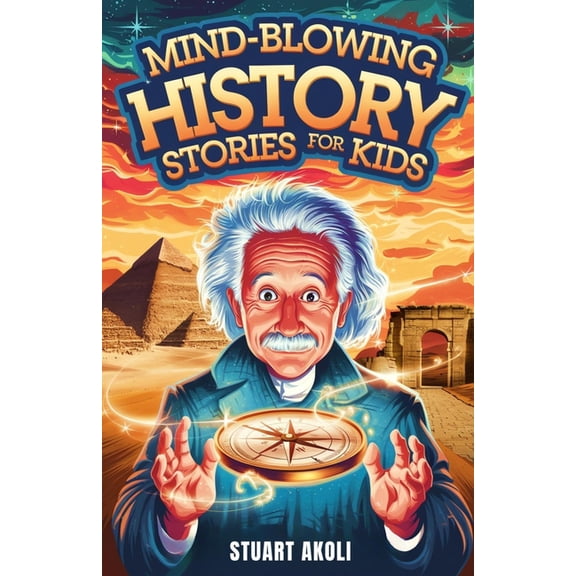 History Books for Amazing Kids Mind-Blowing History Stories for Kids: Epic Moments That Changed the World Forever, (Paperback)