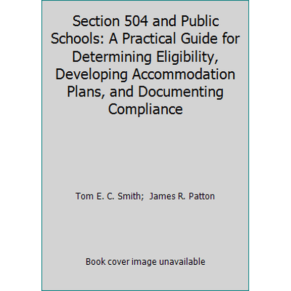 Pre-Owned Section 504 and the Public Schools : A Practical Guide for Determining Eligibility, Developing Accommodation Plans and Documentary Compliance